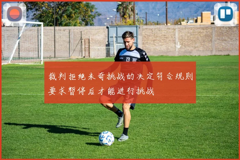 裁判拒绝米奇挑战的决定符合规则要求暂停后才能进行挑战