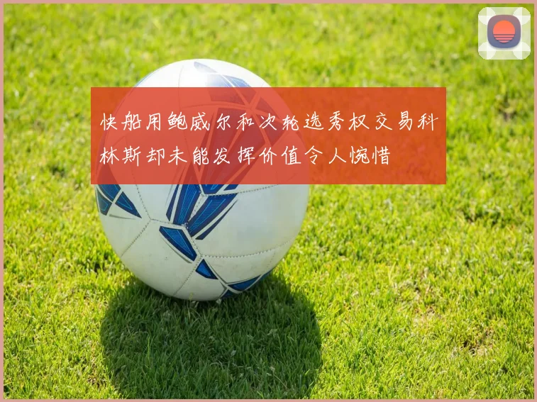 快船用鲍威尔和次轮选秀权交易科林斯却未能发挥价值令人惋惜