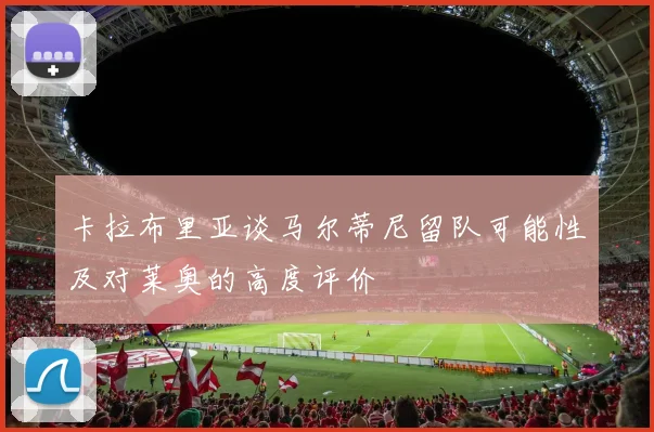 卡拉布里亚谈马尔蒂尼留队可能性及对莱奥的高度评价